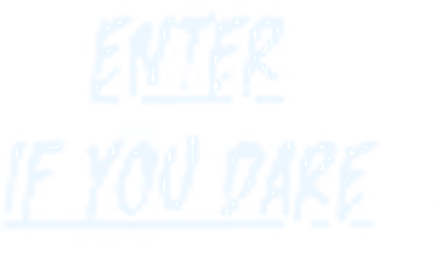 ENTER IF YOU DARE